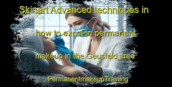 Skinart Advanced techniques in how to excel in permanent makeup in the Geusfeld area | PermanentmakeupTraining | PermanentmakeupClasses | SkinartTraining-Germany