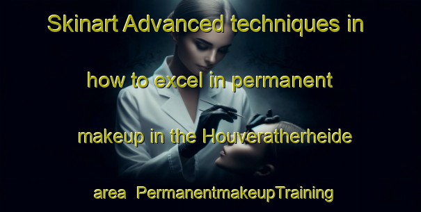 Skinart Advanced techniques in how to excel in permanent makeup in the Houveratherheide area | PermanentmakeupTraining | PermanentmakeupClasses | SkinartTraining-Germany