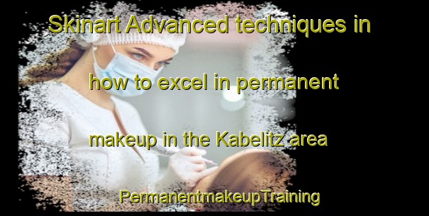 Skinart Advanced techniques in how to excel in permanent makeup in the Kabelitz area | PermanentmakeupTraining | PermanentmakeupClasses | SkinartTraining-Germany