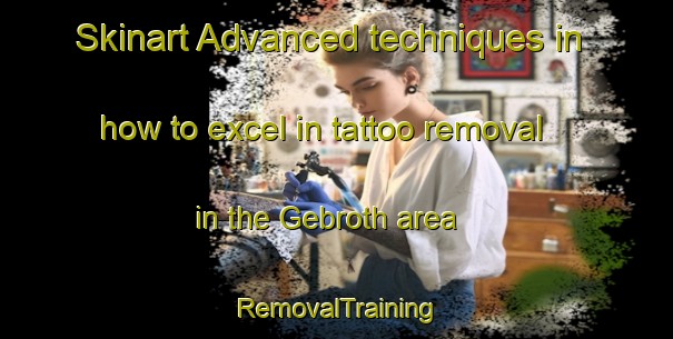 Skinart Advanced techniques in how to excel in tattoo removal in the Gebroth area | RemovalTraining | RemovalClasses | SkinartTraining-Germany