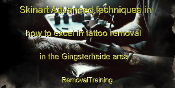 Skinart Advanced techniques in how to excel in tattoo removal in the Gingsterheide area | RemovalTraining | RemovalClasses | SkinartTraining-Germany