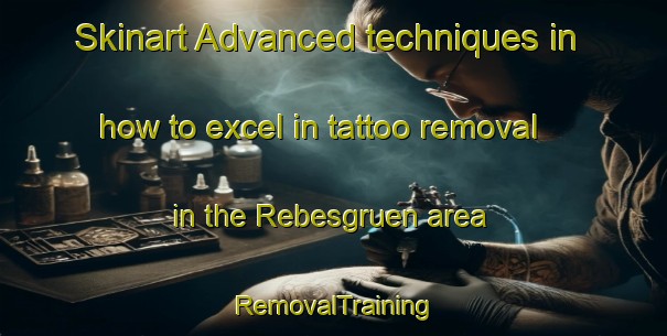 Skinart Advanced techniques in how to excel in tattoo removal in the Rebesgruen area | RemovalTraining | RemovalClasses | SkinartTraining-Germany