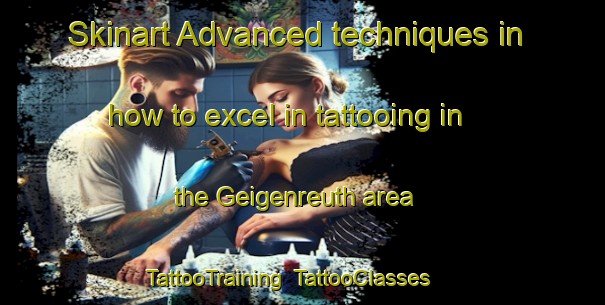 Skinart Advanced techniques in how to excel in tattooing in the Geigenreuth area | TattooTraining | TattooClasses | SkinartTraining-Germany