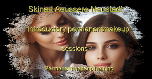 Skinart Aeussere Neustadt introductory permanentmakeup sessions | #PermanentmakeupTraining #PermanentmakeupClasses #SkinartTraining-Germany