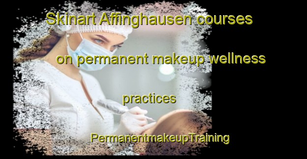 Skinart Affinghausen courses on permanent makeup wellness practices | #PermanentmakeupTraining #PermanentmakeupClasses #SkinartTraining-Germany