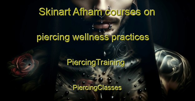 Skinart Afham courses on piercing wellness practices | #PiercingTraining #PiercingClasses #SkinartTraining-Germany