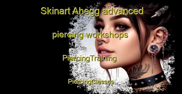 Skinart Ahegg advanced piercing workshops | #PiercingTraining #PiercingClasses #SkinartTraining-Germany