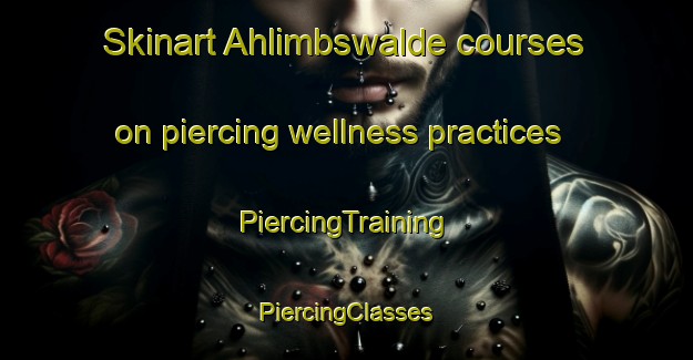 Skinart Ahlimbswalde courses on piercing wellness practices | #PiercingTraining #PiercingClasses #SkinartTraining-Germany