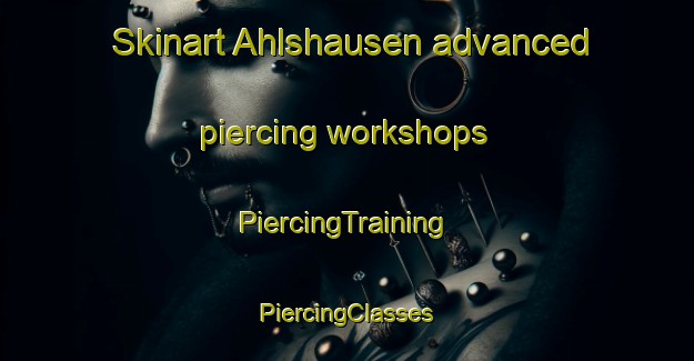 Skinart Ahlshausen advanced piercing workshops | #PiercingTraining #PiercingClasses #SkinartTraining-Germany