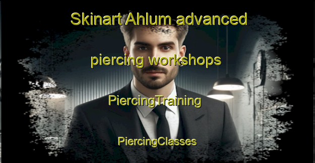 Skinart Ahlum advanced piercing workshops | #PiercingTraining #PiercingClasses #SkinartTraining-Germany