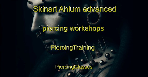 Skinart Ahlum advanced piercing workshops | #PiercingTraining #PiercingClasses #SkinartTraining-Germany