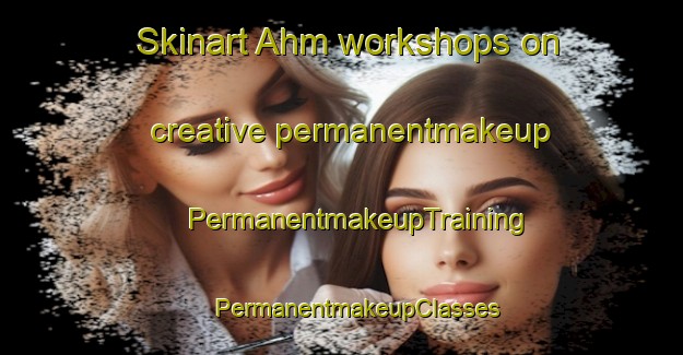 Skinart Ahm workshops on creative permanentmakeup | #PermanentmakeupTraining #PermanentmakeupClasses #SkinartTraining-Germany