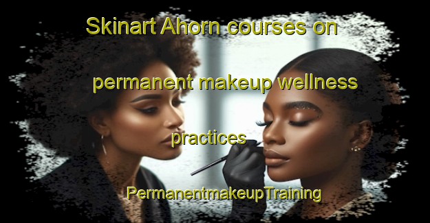 Skinart Ahorn courses on permanent makeup wellness practices | #PermanentmakeupTraining #PermanentmakeupClasses #SkinartTraining-Germany