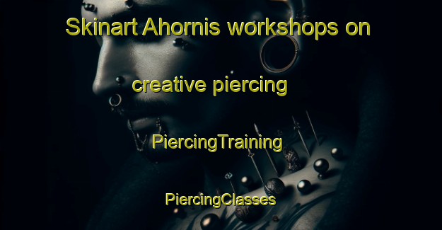 Skinart Ahornis workshops on creative piercing | #PiercingTraining #PiercingClasses #SkinartTraining-Germany