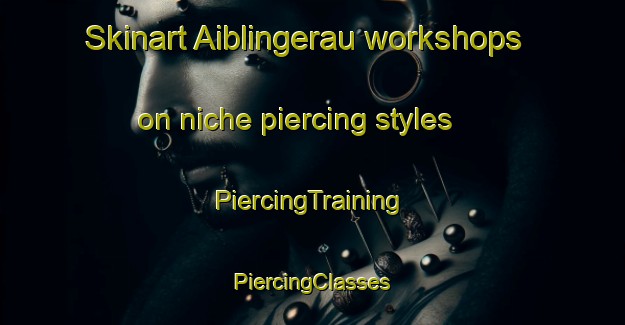 Skinart Aiblingerau workshops on niche piercing styles | #PiercingTraining #PiercingClasses #SkinartTraining-Germany