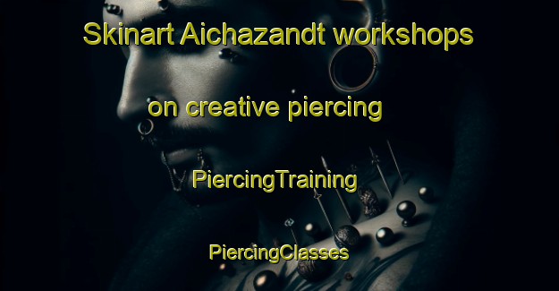 Skinart Aichazandt workshops on creative piercing | #PiercingTraining #PiercingClasses #SkinartTraining-Germany