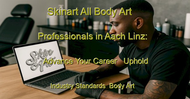 Skinart All Body Art Professionals in Aach Linz: Advance Your Career - Uphold Industry Standards | Body Art Qualification Authority | BAQA-Germany