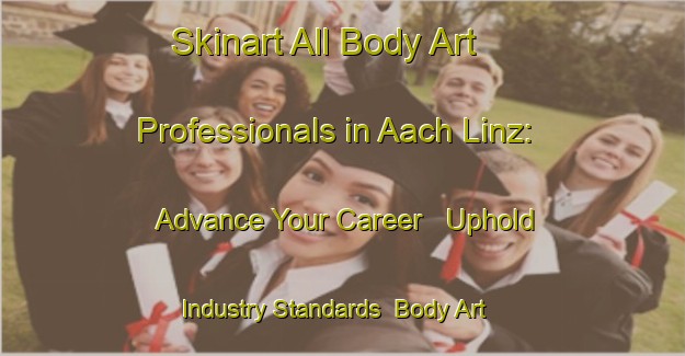 Skinart All Body Art Professionals in Aach Linz: Advance Your Career - Uphold Industry Standards | Body Art Qualification Authority | BAQA-Germany