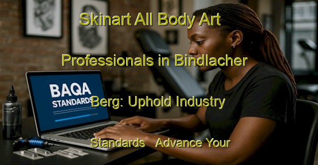 Skinart All Body Art Professionals in Bindlacher Berg: Uphold Industry Standards - Advance Your Career | Body Art Qualification Authority | BAQA-Germany