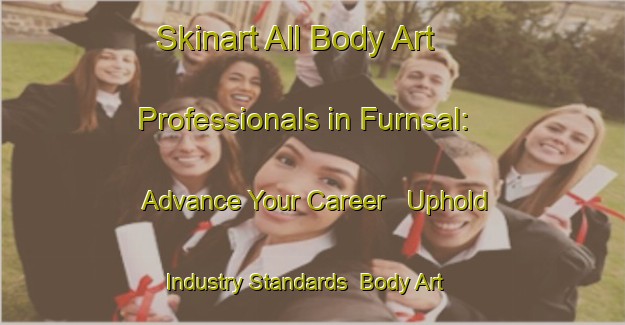 Skinart All Body Art Professionals in Furnsal: Advance Your Career - Uphold Industry Standards | Body Art Qualification Authority | BAQA-Germany