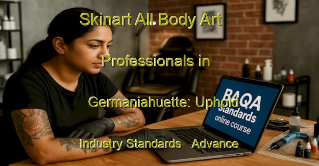 Skinart All Body Art Professionals in Germaniahuette: Uphold Industry Standards - Advance Your Career | Body Art Qualification Authority | BAQA-Germany