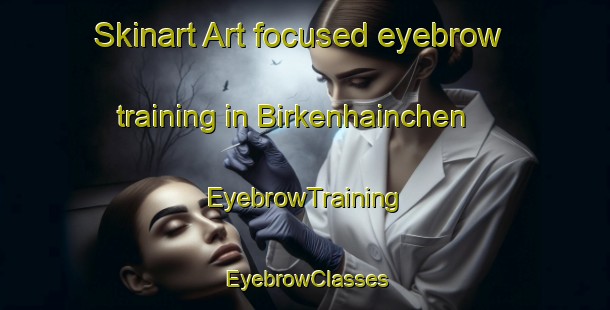 Skinart Art-focused eyebrow training in Birkenhainchen | EyebrowTraining | EyebrowClasses | SkinartTraining-Germany