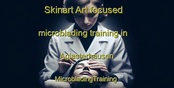 Skinart Art-focused microblading training in Aglasterhausen | #MicrobladingTraining #MicrobladingClasses #SkinartTraining-Germany