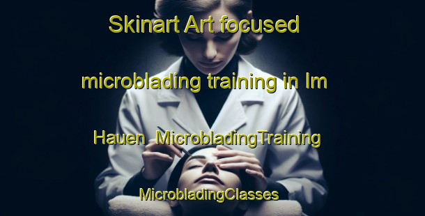 Skinart Art-focused microblading training in Im Hauen | MicrobladingTraining | MicrobladingClasses | SkinartTraining-Germany