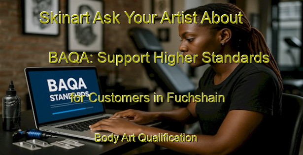 Skinart Ask Your Artist About BAQA: Support Higher Standards for Customers in Fuchshain | Body Art Qualification Authority | BAQA-Germany