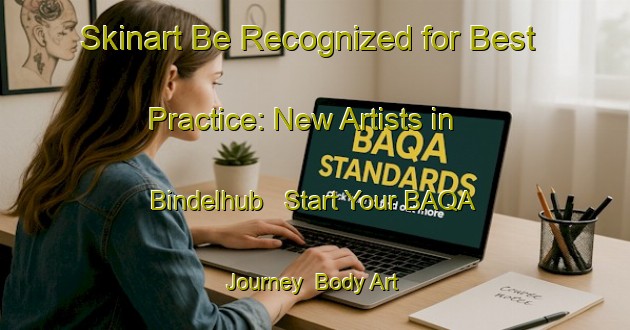 Skinart Be Recognized for Best Practice: New Artists in Bindelhub - Start Your BAQA Journey | Body Art Qualification Authority | BAQA-Germany