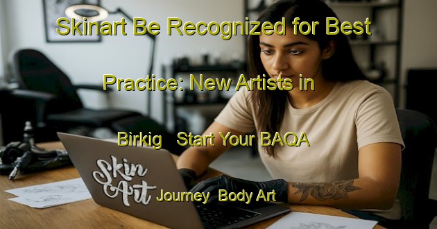 Skinart Be Recognized for Best Practice: New Artists in Birkig - Start Your BAQA Journey | Body Art Qualification Authority | BAQA-Germany