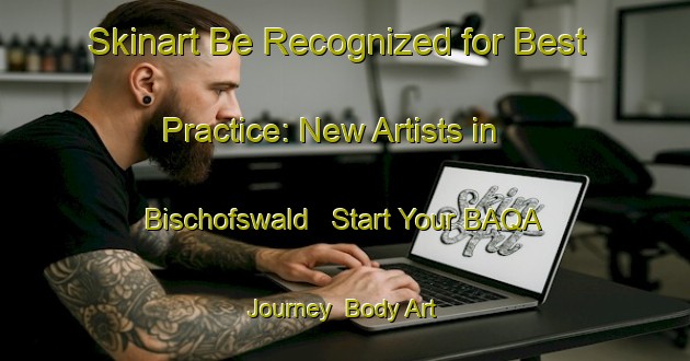 Skinart Be Recognized for Best Practice: New Artists in Bischofswald - Start Your BAQA Journey | Body Art Qualification Authority | BAQA-Germany