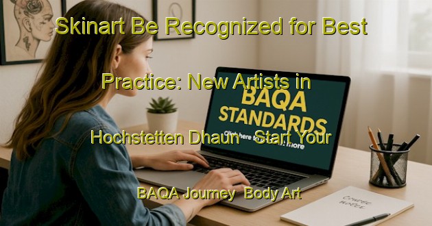 Skinart Be Recognized for Best Practice: New Artists in Hochstetten Dhaun - Start Your BAQA Journey | Body Art Qualification Authority | BAQA-Germany