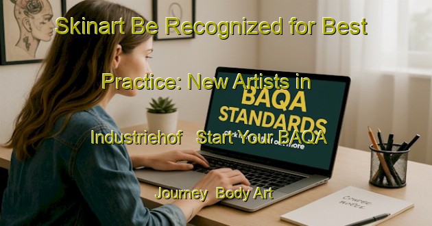 Skinart Be Recognized for Best Practice: New Artists in Industriehof - Start Your BAQA Journey | Body Art Qualification Authority | BAQA-Germany