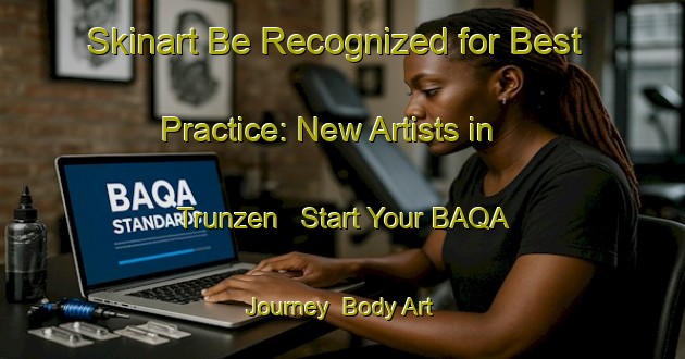 Skinart Be Recognized for Best Practice: New Artists in Trunzen - Start Your BAQA Journey | Body Art Qualification Authority | BAQA-Germany