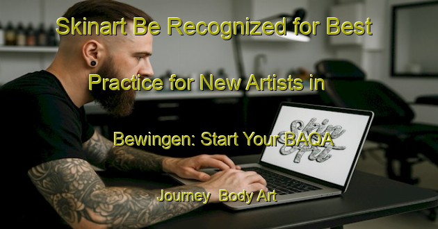 Skinart Be Recognized for Best Practice for New Artists in Bewingen: Start Your BAQA Journey | Body Art Qualification Authority | BAQA-Germany