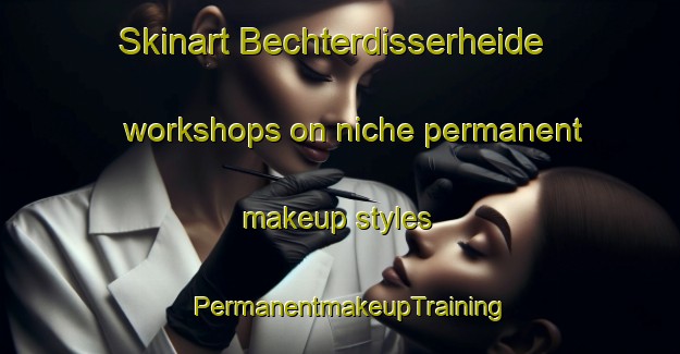 Skinart Bechterdisserheide workshops on niche permanent makeup styles | PermanentmakeupTraining | PermanentmakeupClasses | SkinartTraining-Germany
