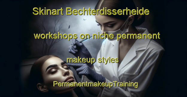Skinart Bechterdisserheide workshops on niche permanent makeup styles | PermanentmakeupTraining | PermanentmakeupClasses | SkinartTraining-Germany