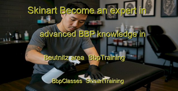 Skinart Become an expert in advanced BBP knowledge in Beutnitz area | BbpTraining | BbpClasses | SkinartTraining-Germany