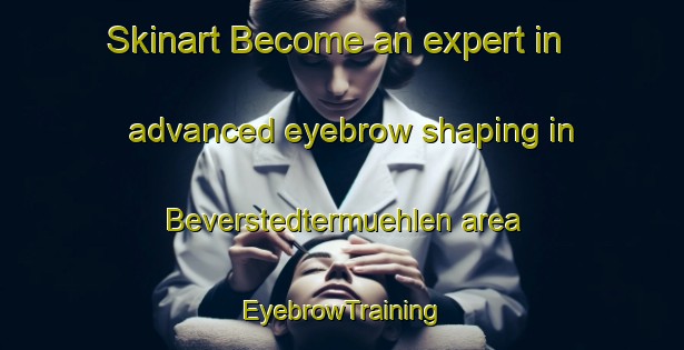 Skinart Become an expert in advanced eyebrow shaping in Beverstedtermuehlen area | EyebrowTraining | EyebrowClasses | SkinartTraining-Germany