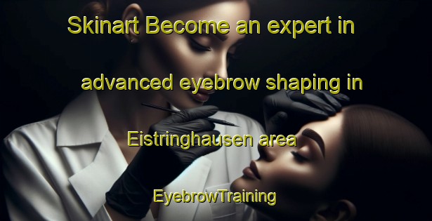 Skinart Become an expert in advanced eyebrow shaping in Eistringhausen area | EyebrowTraining | EyebrowClasses | SkinartTraining-Germany