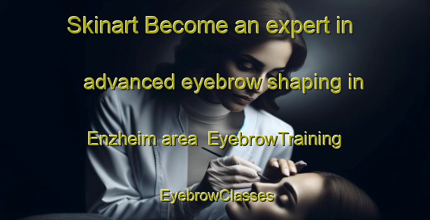 Skinart Become an expert in advanced eyebrow shaping in Enzheim area | EyebrowTraining | EyebrowClasses | SkinartTraining-Germany