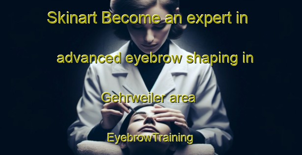 Skinart Become an expert in advanced eyebrow shaping in Gehrweiler area | EyebrowTraining | EyebrowClasses | SkinartTraining-Germany