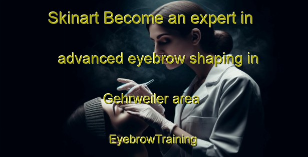 Skinart Become an expert in advanced eyebrow shaping in Gehrweiler area | EyebrowTraining | EyebrowClasses | SkinartTraining-Germany