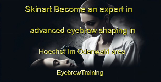Skinart Become an expert in advanced eyebrow shaping in Hoechst Im Odenwald area | EyebrowTraining | EyebrowClasses | SkinartTraining-Germany