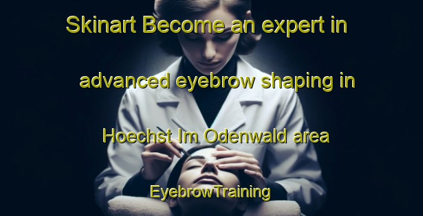 Skinart Become an expert in advanced eyebrow shaping in Hoechst Im Odenwald area | EyebrowTraining | EyebrowClasses | SkinartTraining-Germany