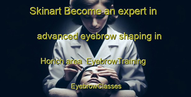 Skinart Become an expert in advanced eyebrow shaping in Horich area | EyebrowTraining | EyebrowClasses | SkinartTraining-Germany