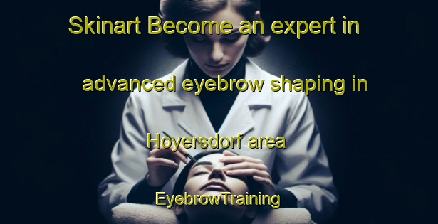 Skinart Become an expert in advanced eyebrow shaping in Hoyersdorf area | EyebrowTraining | EyebrowClasses | SkinartTraining-Germany