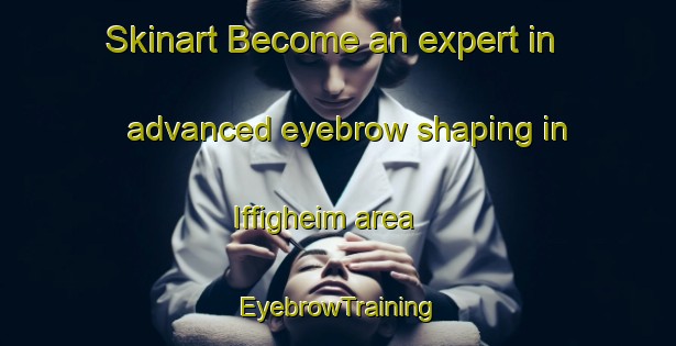 Skinart Become an expert in advanced eyebrow shaping in Iffigheim area | EyebrowTraining | EyebrowClasses | SkinartTraining-Germany