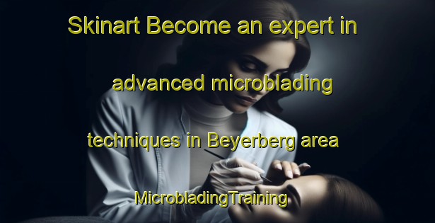 Skinart Become an expert in advanced microblading techniques in Beyerberg area | MicrobladingTraining | MicrobladingClasses | SkinartTraining-Germany